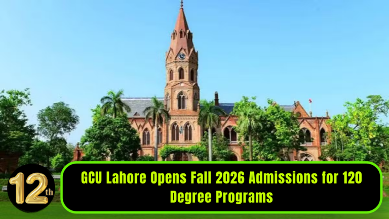 GCU Lahore Opens Fall 2026 Admissions for 120 Degree Programs