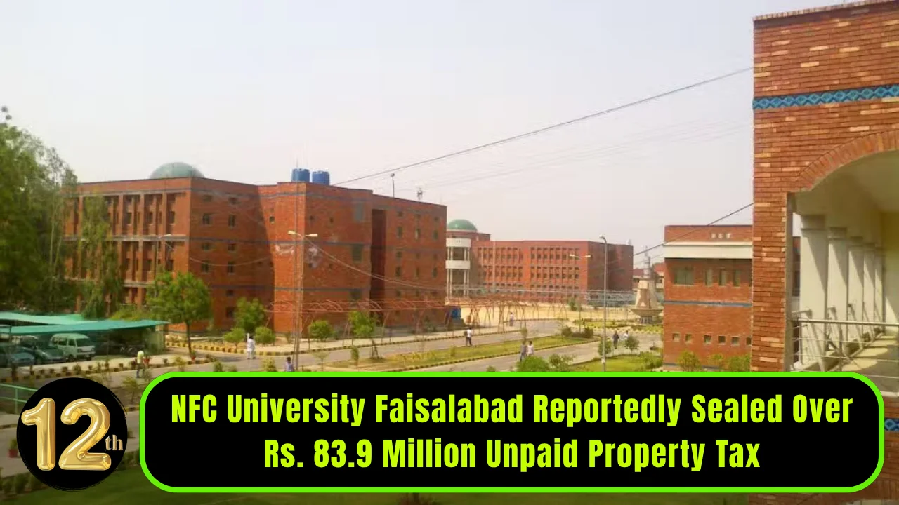 NFC University Faisalabad Reportedly Sealed Over Rs. 83.9 Million Unpaid Property Tax